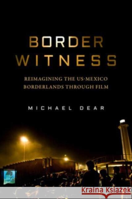 Border Witness: Reimagining the Us-Mexico Borderlands Through Film Dear, Michael 9780520391932