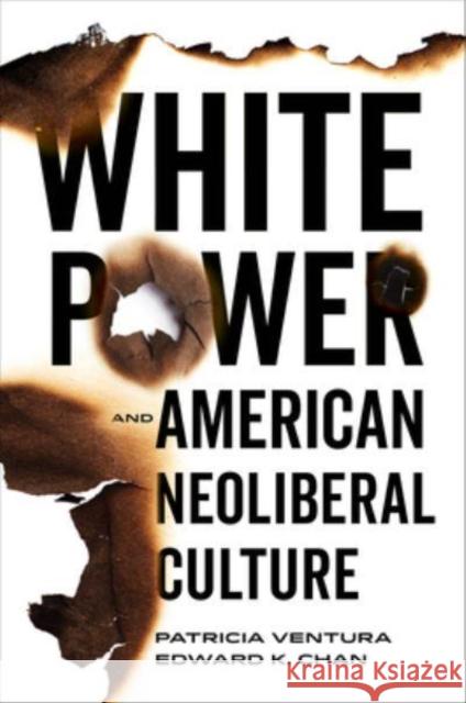 White Power and American Neoliberal Culture Edward K. Chan Patricia Ventura 9780520392793 University of California Press