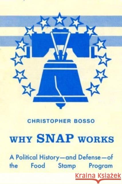 Why Snap Works: A Political History--And Defense--Of the Food Stamp Program Christopher John Bosso 9780520392816