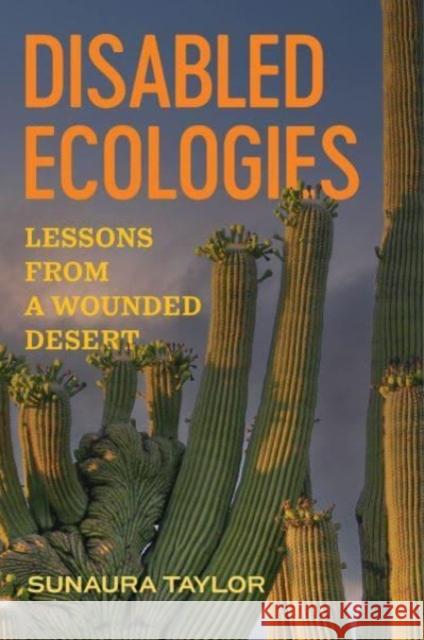 Disabled Ecologies: Lessons from a Wounded Desert Sunaura Taylor 9780520393066 University of California Press
