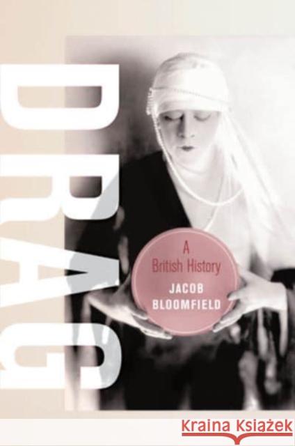 Drag: A British History Jacob Bloomfield 9780520393325 University of California Press