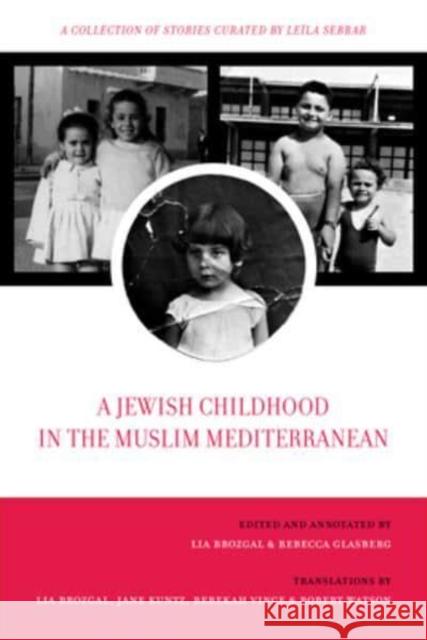A Jewish Childhood in the Muslim Mediterranean: A Collection of Stories Curated by Leïla Sebbar Volume 2 Brozgal, Lia 9780520393394 University of California Press