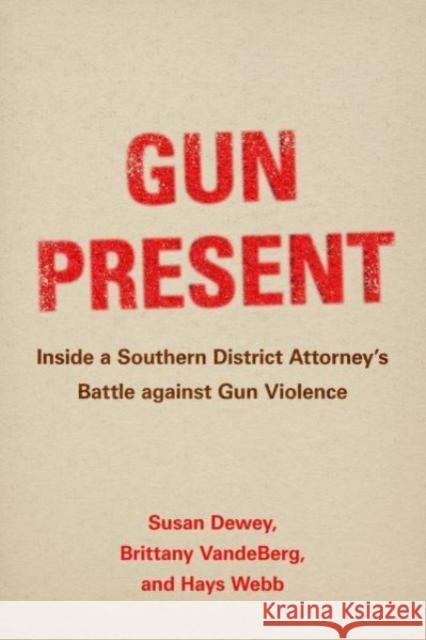 Gun Present: Inside a Southern District Attorney’s Battle against Gun Violence Hays Webb 9780520393677 University of California Press
