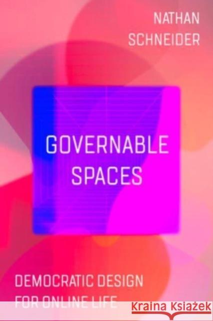 Governable Spaces: Democratic Design for Online Life Nathan Schneider 9780520393943 University of California Press