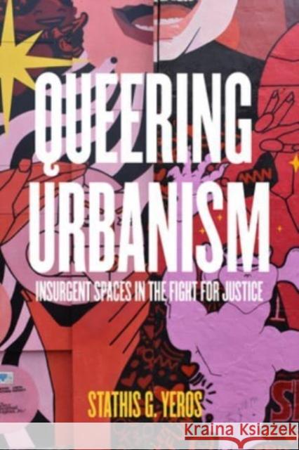 Queering Urbanism: Insurgent Spaces in the Fight for Justice Stathis G. Yeros 9780520394490 University of California Press