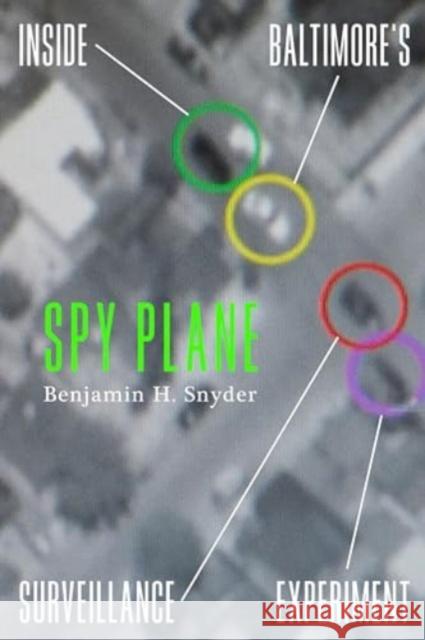 Spy Plane: Inside Baltimore's Surveillance Experiment Benjamin H. Snyder 9780520396029 University of California Press