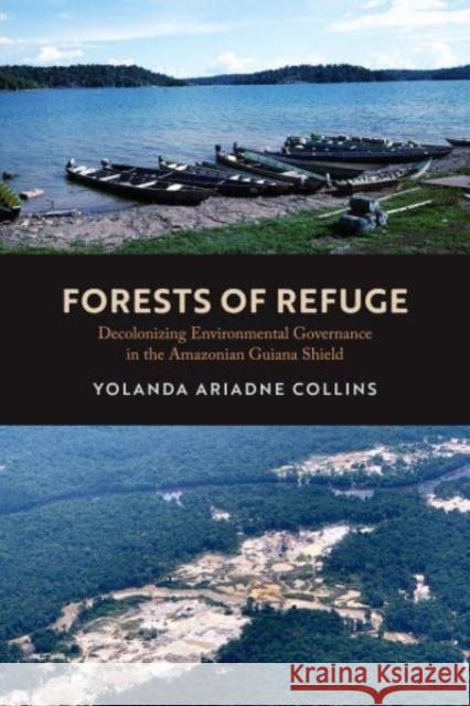 Forests of Refuge: Decolonizing Environmental Governance in the Amazonian Guiana Shield Dr. Yolanda Ariadne Collins 9780520396067 University of California Press