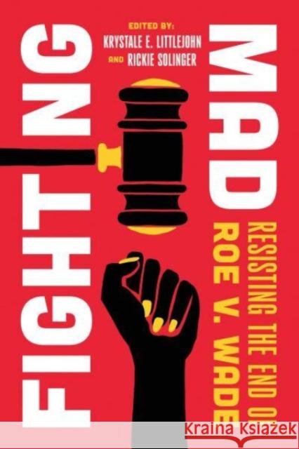 Fighting Mad: Resisting the End of Roe v. Wade  9780520396760 University of California Press