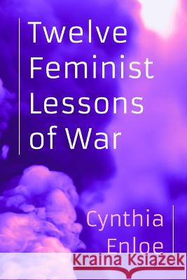 Twelve Feminist Lessons of War Cynthia Enloe 9780520397675