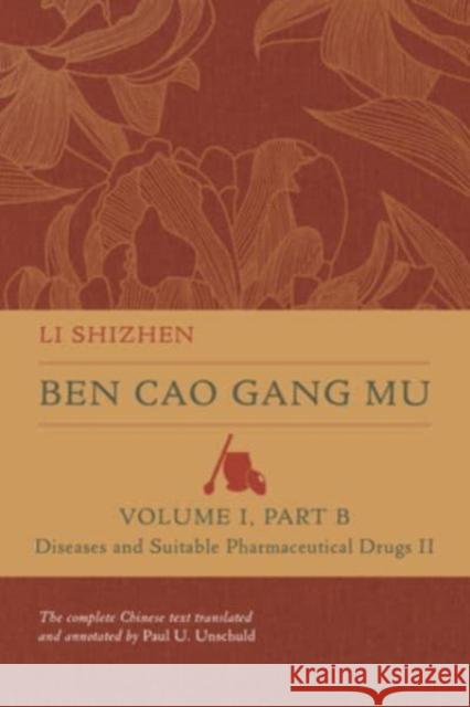 Ben Cao Gang Mu, Volume I, Part B: Diseases and Suitable Pharmaceutical Drugs II Shizhen Li Paul U. Unschuld 9780520397736 University of California Press