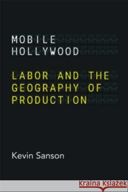 Mobile Hollywood: Labor and the Geography of Production Kevin Sanson 9780520399006