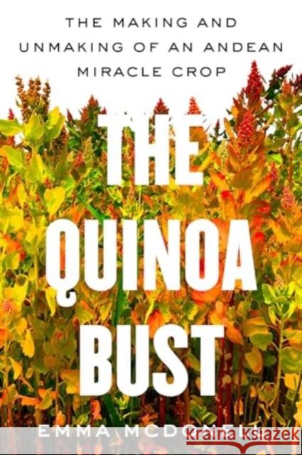 The Quinoa Bust: The Making and Unmaking of an Andean Miracle Crop Emma McDonell 9780520401709 University of California Press