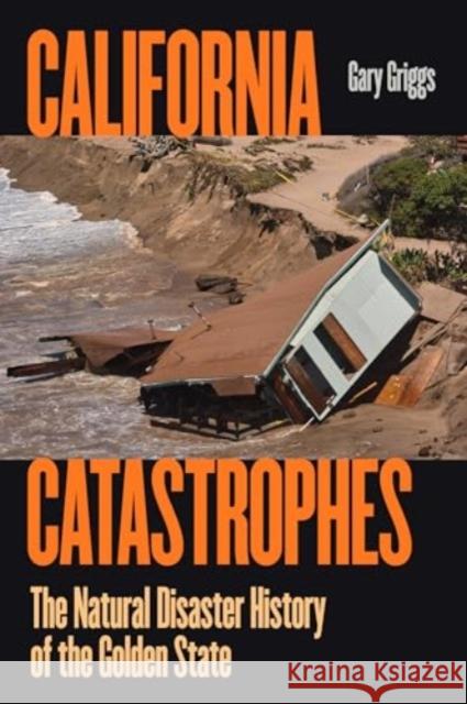 California Catastrophes: The Natural Disaster History of the Golden State Gary Griggs 9780520402089