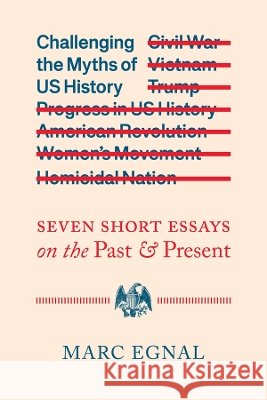 Challenging the Myths of US History: Seven Short Essays on the Past and Present Marc Egnal 9780520402461 University of California Press