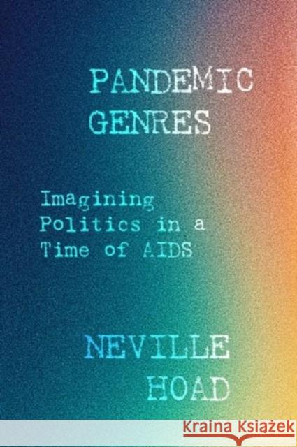 Pandemic Genres: Imagining Politics in a Time of AIDS Neville Wallace Hoad 9780520402539 University of California Press