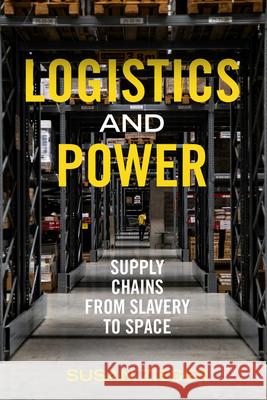 Logistics and Power: Supply Chains from Slavery to Space Susan Zieger 9780520402874 University of California Press