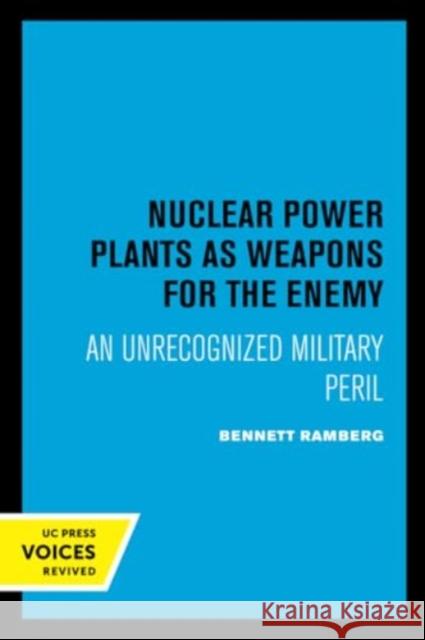 Nuclear Power Plants as Weapons for the Enemy: An Unrecognized Military Peril Bennett Ramberg 9780520405417