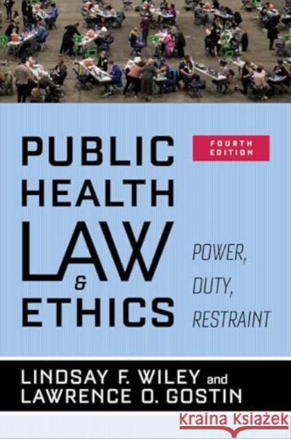 Public Health Law and Ethics: Power, Duty, Restraint Lindsay F. Wiley Lawrence O. Gostin 9780520405578