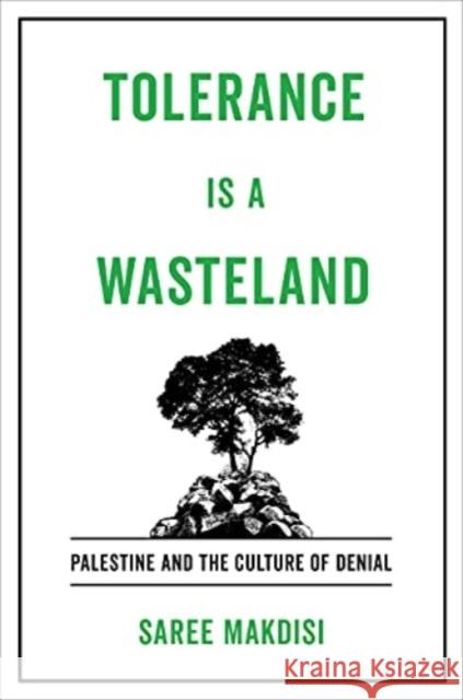 Tolerance Is a Wasteland: Palestine and the Culture of Denial Saree Makdisi 9780520409699 University of California Press