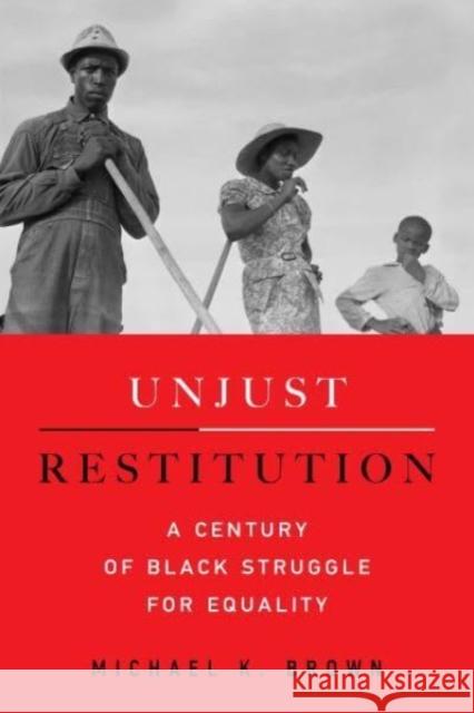 Unjust Restitution: A Century of Black Struggle for Equality Michael Kingsley Brown 9780520410107 University of California Press