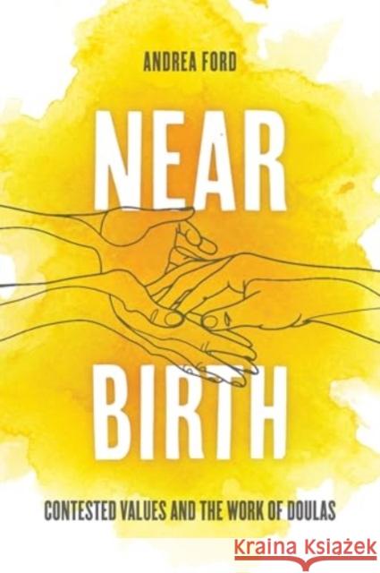 Near Birth: Contested Values and the Work of Doulas Dr. Andrea Lilly, Ph.D Ford 9780520412903 University of California Press