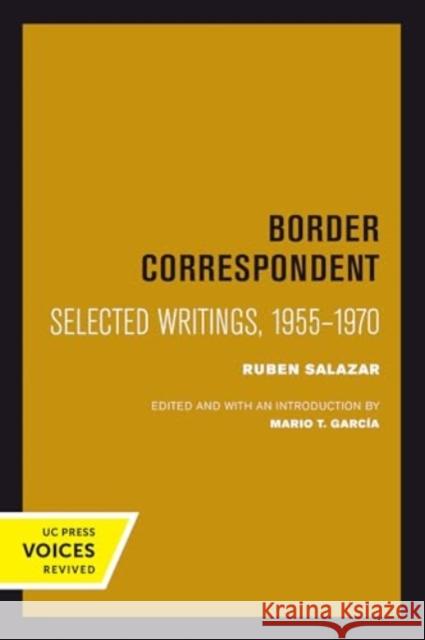 Border Correspondent: Selected Writings, 1955-1970 Ruben Salazar 9780520413993 University of California Press