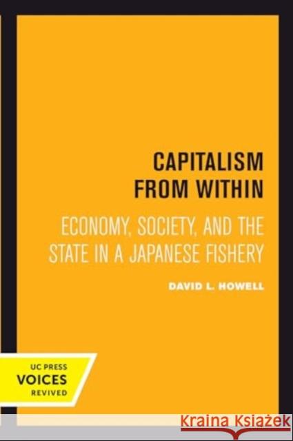 Capitalism From Within: Economy, Society, and the State in a Japanese Fishery David L. Howell 9780520414020 University of California Press