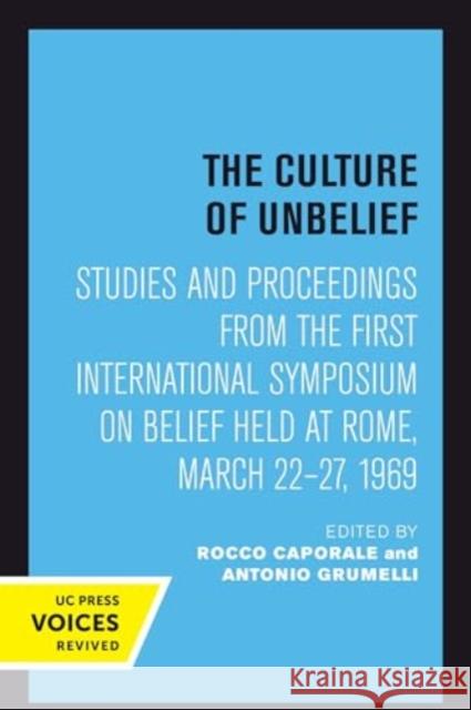 The Culture of Unbelief: Studies and Proceedings from the First International Symposium on Belief Held at Rome, March 22–27, 1969  9780520414297 University of California Press