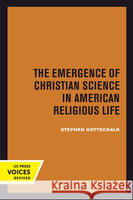 The Emergence of Christian Science in American Religious Life Stephen Gottschalk 9780520414334