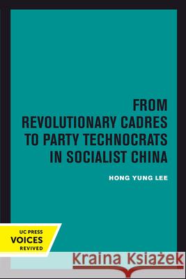 From Revolutionary Cadres to Party Technocrats in Socialist China Hong Yung Lee 9780520414518