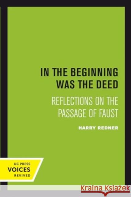 In the Beginning was the Deed: Reflections on the Passage of Faust Harry Redner 9780520414594