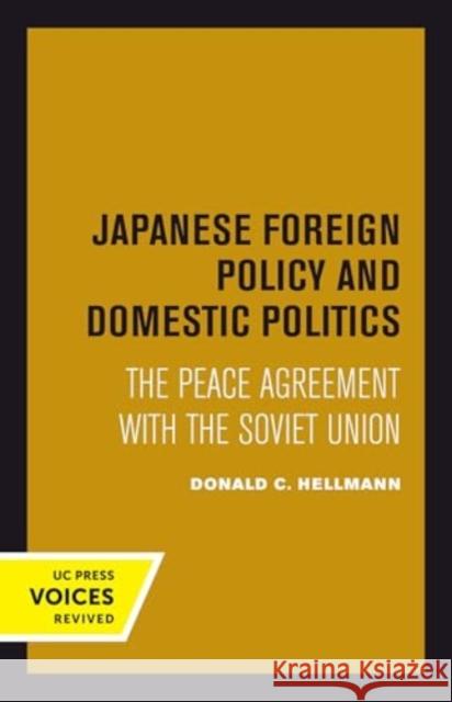 Japanese Foreign Policy and Domestic Politics: The Peace Agreement with the Soviet Union Donald C. Hellmann 9780520414648 University of California Press