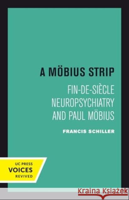 A Mobius Strip: Fin-de-Siecle Neuropsychiatry and Paul Mobius Francis Schiller 9780520414815 University of California Press