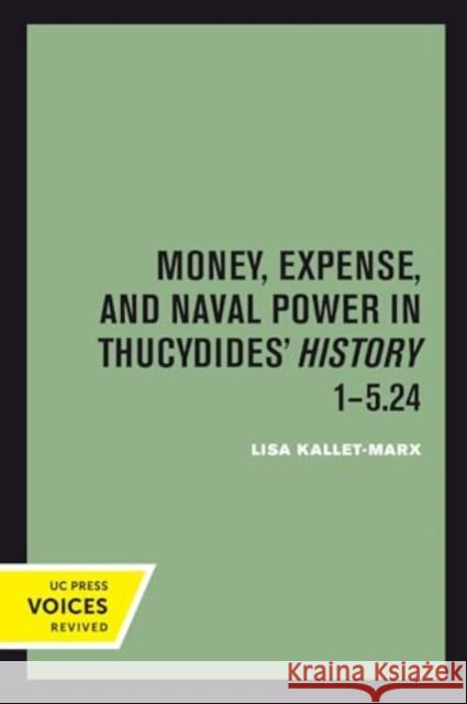 Money, Expense, and Naval Power in Thucydides' History 1-5.24 Lisa Kallet 9780520414822 University of California Press