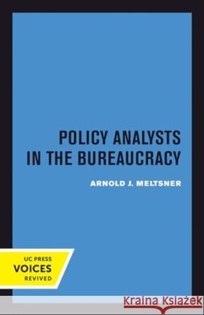 Policy Analysts in the Bureaucracy Arnold J. Meltsner 9780520415003 University of California Press
