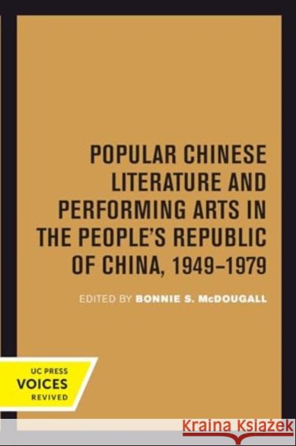 Popular Chinese Literature and Performing Arts in the People's Republic of China, 1949-1979 Bonnie S. McDougall 9780520415072 University of California Press