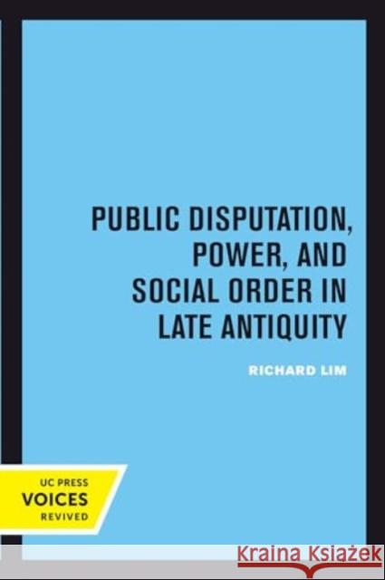 Public Disputation, Power, and Social Order in Late Antiquity Richard Lim 9780520415096 University of California Press