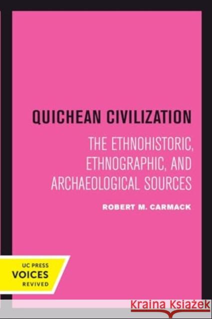 Quichean Civilization: The Ethnohistoric, Ethnographic, and Archaeological Sources Robert M. Carmack 9780520415119 University of California Press