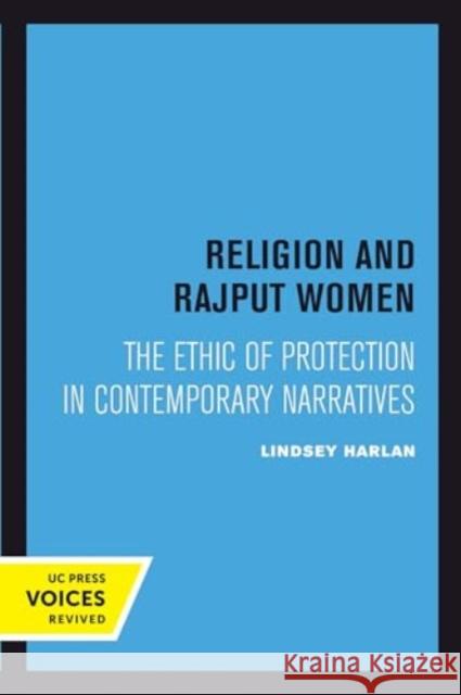 Religion and Rajput Women: The Ethic of Protection in Contemporary Narratives Lindsey Harlan 9780520415126 University of California Press