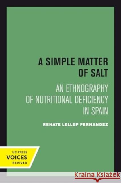 A Simple Matter of Salt: An Ethnography of Nutritional Deficiency in Spain Renate Lellep Fernandez 9780520415195 University of California Press