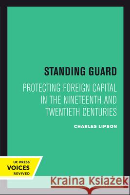 Standing Guard: Protecting Foreign Capital in the Nineteenth and Twentieth Centuries Charles Lipson 9780520415294