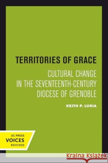 Territories of Grace: Cultural Change in the Seventeenth-Century Diocese of Grenoble Keith P. Luria 9780520415355