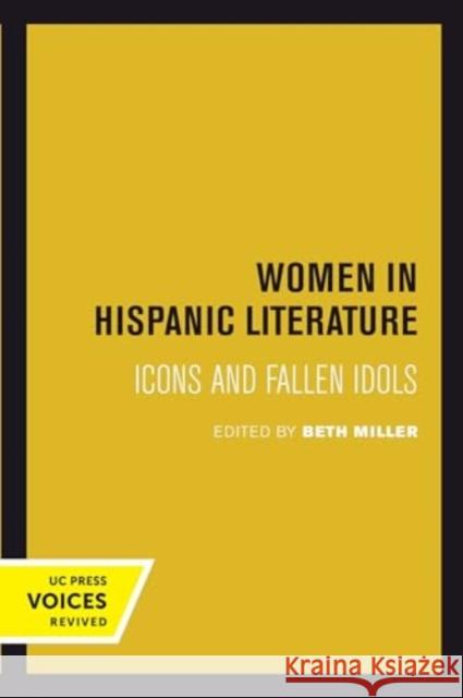 Women in Hispanic Literature: Icons and Fallen Idols Beth Miller 9780520415584 University of California Press