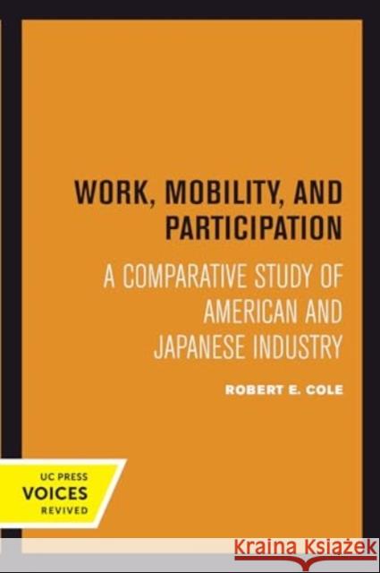 Work, Mobility, and Participation: A Comparative Study of American and Japanese Industry Robert E. Cole 9780520415607 University of California Press