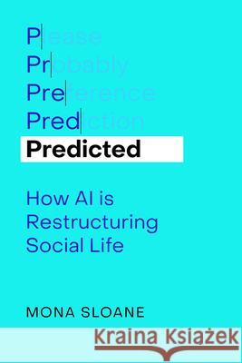 Predicted: How AI Is Restructuring Social Life Mona Sloane 9780520416338 University of California Press