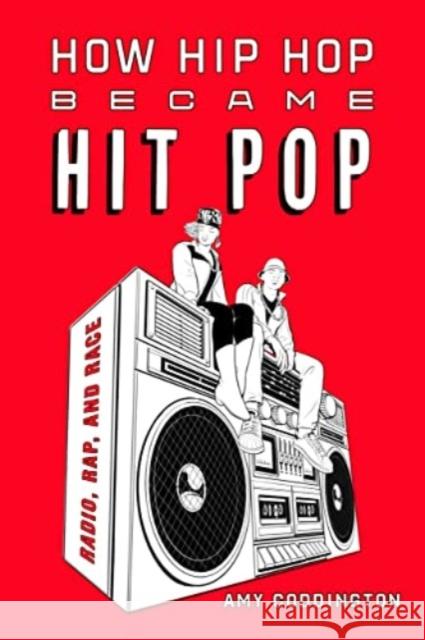 How Hip Hop Became Hit Pop: Radio, Rap, and Race Amy Coddington 9780520417359 University of California Press