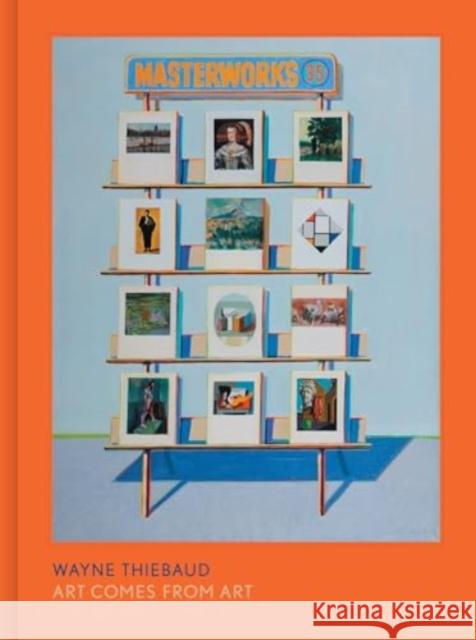 Wayne Thiebaud: Art Comes from Art Timothy Anglin Burgard 9780520418325 University of California Press