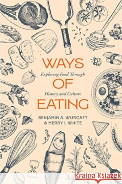 Ways of Eating: Exploring Food through History and Culture Merry White 9780520419315