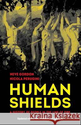 Human Shields: A History of People in the Line of Fire, Updated with a New Preface and Epilogue Nicola Perugini 9780520432406 University of California Press