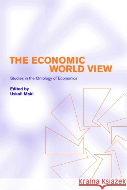 The Economic World View: Studies in the Ontology of Economics Mäki, Uskali 9780521000208